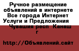 Ручное размещение объявлений в интернете - Все города Интернет » Услуги и Предложения   . Чувашия респ.,Канаш г.